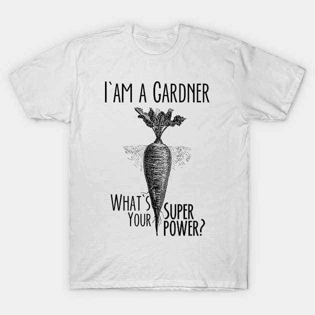 I am a Gardener. What's Your Super Power? (Funny Gardening Quote) T-Shirt by kamodan